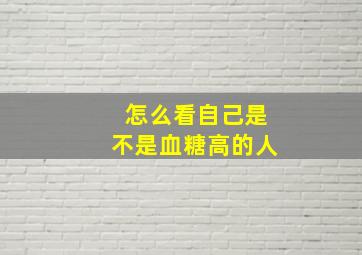 怎么看自己是不是血糖高的人