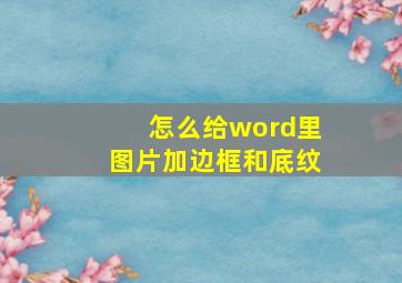 怎么给word里图片加边框和底纹