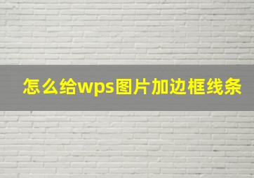 怎么给wps图片加边框线条