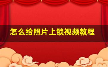 怎么给照片上锁视频教程