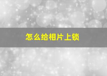 怎么给相片上锁