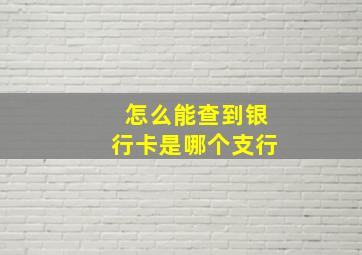 怎么能查到银行卡是哪个支行