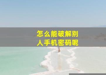 怎么能破解别人手机密码呢