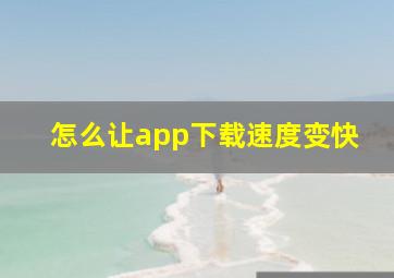 怎么让app下载速度变快