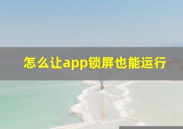 怎么让app锁屏也能运行