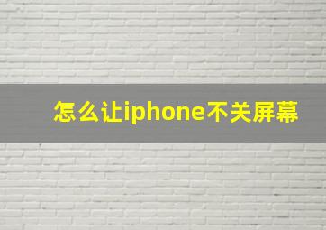 怎么让iphone不关屏幕