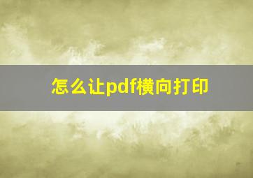 怎么让pdf横向打印