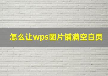 怎么让wps图片铺满空白页