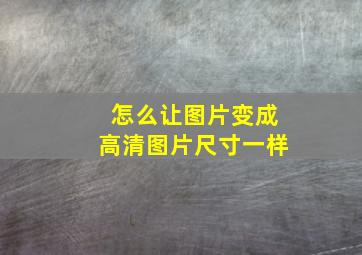 怎么让图片变成高清图片尺寸一样