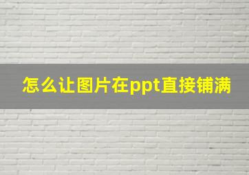 怎么让图片在ppt直接铺满