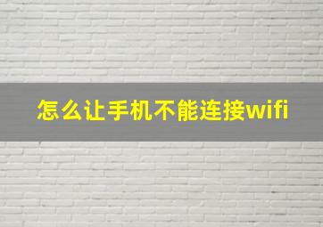 怎么让手机不能连接wifi