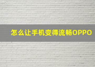 怎么让手机变得流畅OPPO