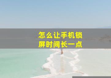 怎么让手机锁屏时间长一点