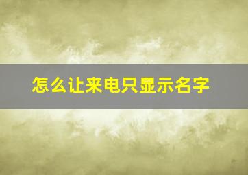 怎么让来电只显示名字