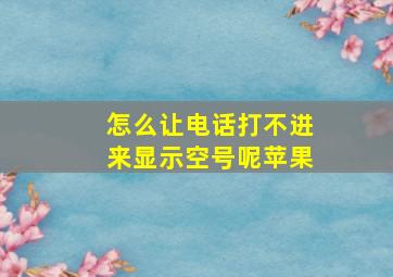 怎么让电话打不进来显示空号呢苹果