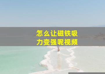 怎么让磁铁吸力变强呢视频