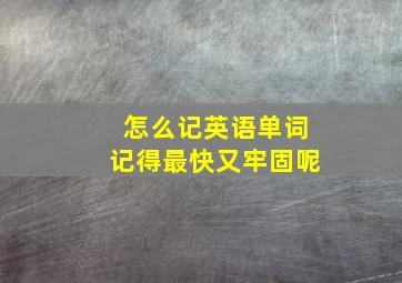 怎么记英语单词记得最快又牢固呢