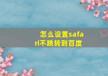 怎么设置safari不跳转到百度