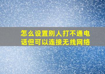 怎么设置别人打不通电话但可以连接无线网络