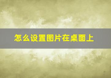 怎么设置图片在桌面上