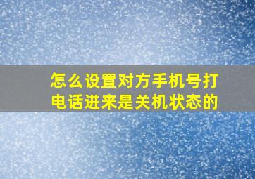 怎么设置对方手机号打电话进来是关机状态的