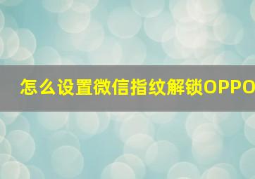 怎么设置微信指纹解锁OPPO