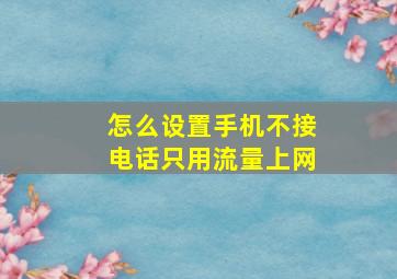 怎么设置手机不接电话只用流量上网