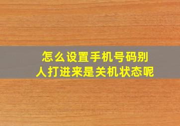 怎么设置手机号码别人打进来是关机状态呢