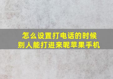 怎么设置打电话的时候别人能打进来呢苹果手机