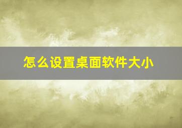 怎么设置桌面软件大小