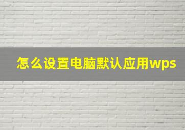 怎么设置电脑默认应用wps