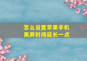 怎么设置苹果手机黑屏时间延长一点