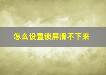 怎么设置锁屏滑不下来