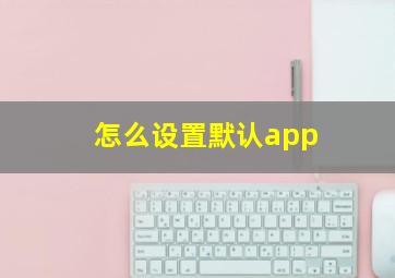 怎么设置默认app