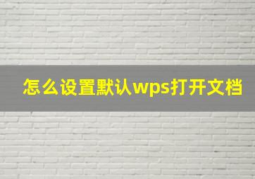 怎么设置默认wps打开文档