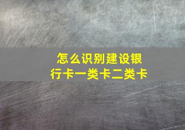 怎么识别建设银行卡一类卡二类卡