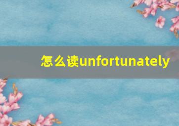 怎么读unfortunately