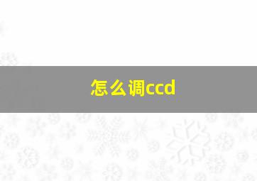 怎么调ccd