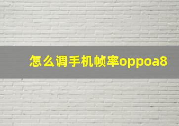 怎么调手机帧率oppoa8