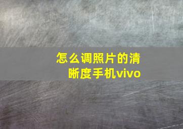 怎么调照片的清晰度手机vivo