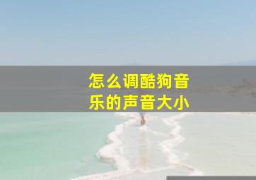 怎么调酷狗音乐的声音大小