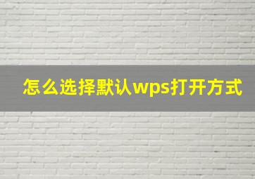 怎么选择默认wps打开方式