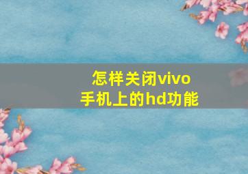 怎样关闭vivo手机上的hd功能