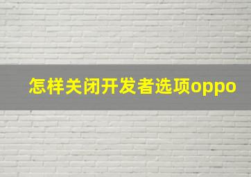 怎样关闭开发者选项oppo