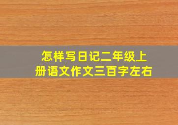 怎样写日记二年级上册语文作文三百字左右