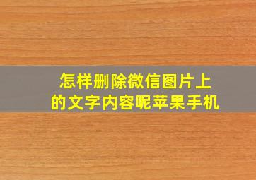 怎样删除微信图片上的文字内容呢苹果手机