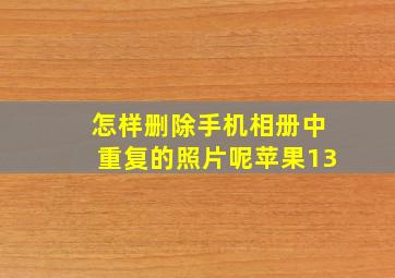 怎样删除手机相册中重复的照片呢苹果13