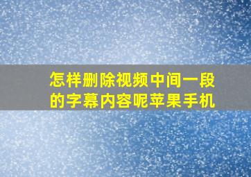 怎样删除视频中间一段的字幕内容呢苹果手机