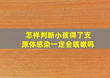 怎样判断小孩得了支原体感染一定会咳嗽吗