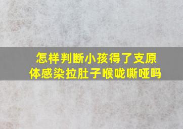 怎样判断小孩得了支原体感染拉肚子喉咙嘶哑吗